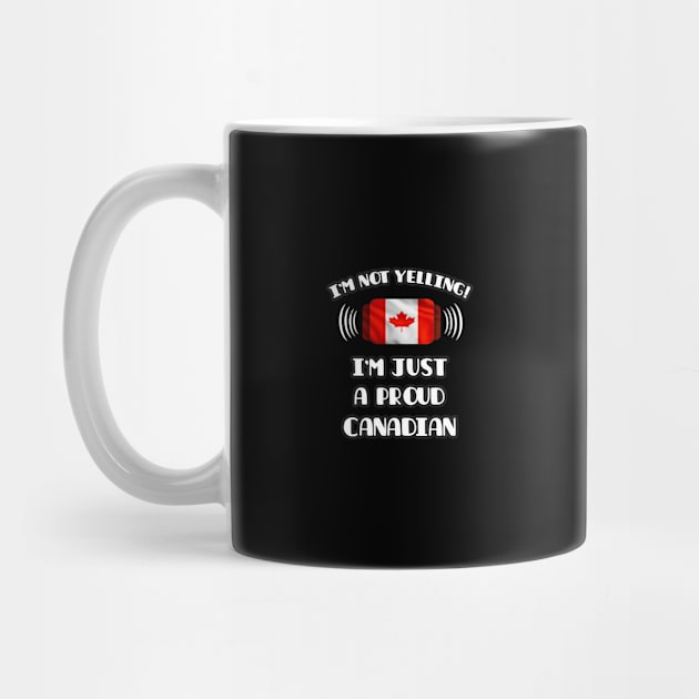 I'm Not Yelling I'm A Proud Canadian - Gift for Canadian With Roots From Canada by Country Flags